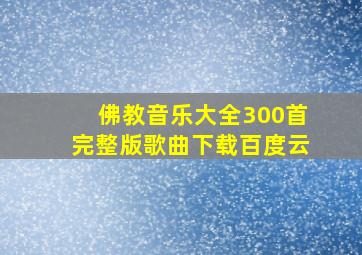 佛教音乐大全300首完整版歌曲下载百度云