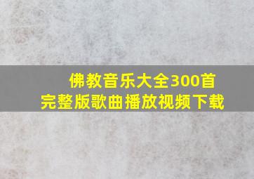 佛教音乐大全300首完整版歌曲播放视频下载