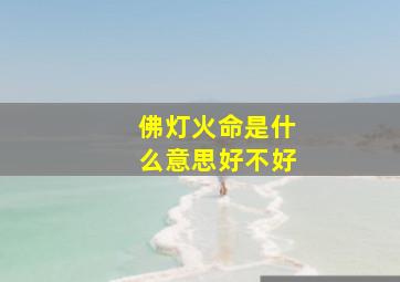 佛灯火命是什么意思好不好