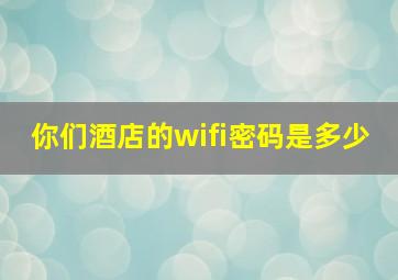 你们酒店的wifi密码是多少