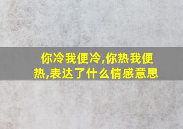 你冷我便冷,你热我便热,表达了什么情感意思