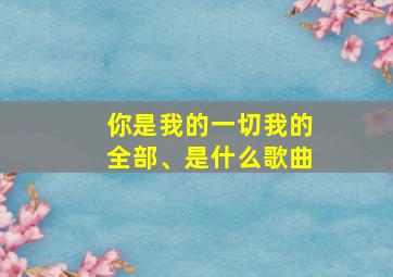 你是我的一切我的全部、是什么歌曲