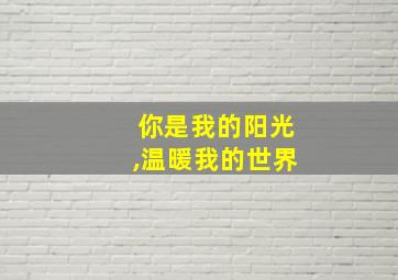 你是我的阳光,温暖我的世界