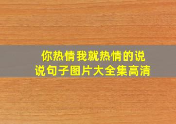 你热情我就热情的说说句子图片大全集高清