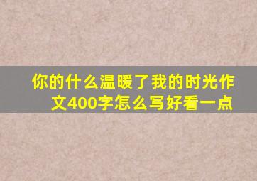 你的什么温暖了我的时光作文400字怎么写好看一点