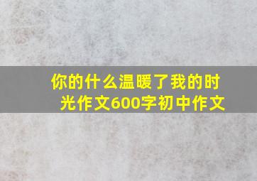 你的什么温暖了我的时光作文600字初中作文