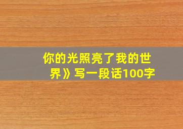 你的光照亮了我的世界》写一段话100字