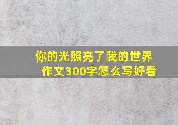 你的光照亮了我的世界作文300字怎么写好看