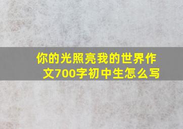 你的光照亮我的世界作文700字初中生怎么写