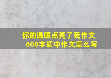 你的温暖点亮了我作文600字初中作文怎么写