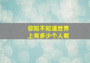 你知不知道世界上有多少个人呢