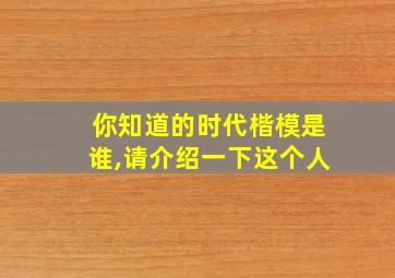 你知道的时代楷模是谁,请介绍一下这个人