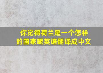 你觉得荷兰是一个怎样的国家呢英语翻译成中文