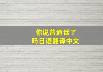 你说普通话了吗日语翻译中文