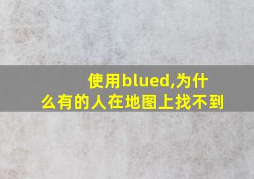 使用blued,为什么有的人在地图上找不到