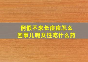 例假不来长痘痘怎么回事儿呢女性吃什么药