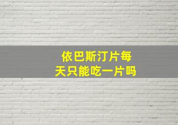 依巴斯汀片每天只能吃一片吗