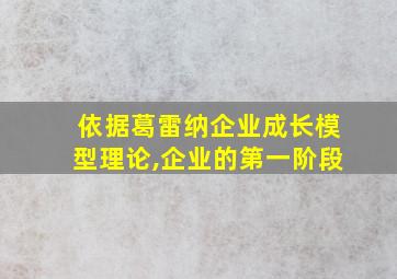 依据葛雷纳企业成长模型理论,企业的第一阶段