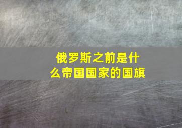 俄罗斯之前是什么帝国国家的国旗