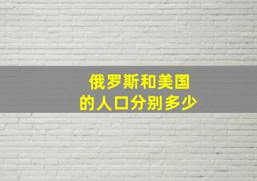 俄罗斯和美国的人口分别多少