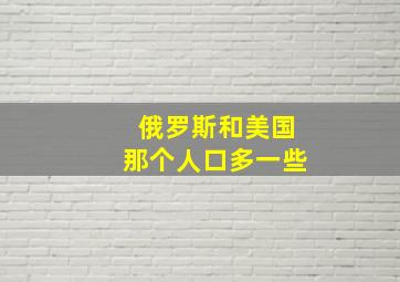 俄罗斯和美国那个人口多一些