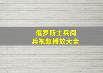 俄罗斯士兵阅兵视频播放大全