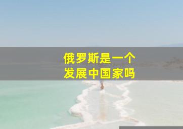 俄罗斯是一个发展中国家吗