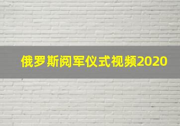 俄罗斯阅军仪式视频2020