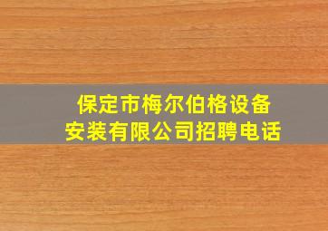 保定市梅尔伯格设备安装有限公司招聘电话