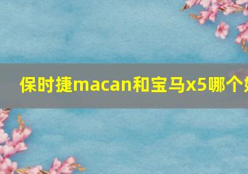 保时捷macan和宝马x5哪个好