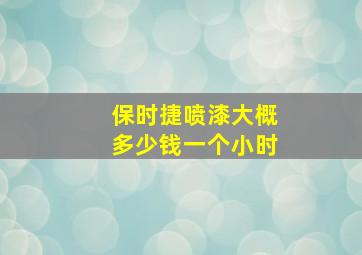 保时捷喷漆大概多少钱一个小时