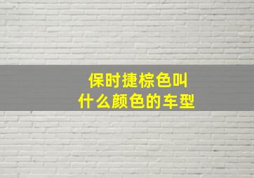 保时捷棕色叫什么颜色的车型