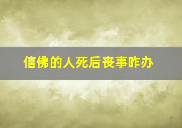 信佛的人死后丧事咋办