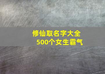 修仙取名字大全500个女生霸气