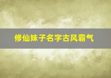 修仙妹子名字古风霸气