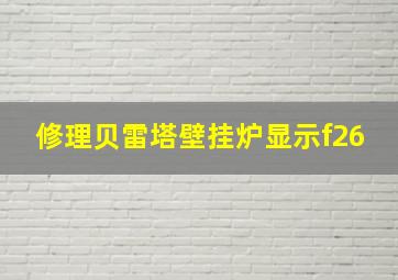 修理贝雷塔壁挂炉显示f26