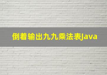 倒着输出九九乘法表Java