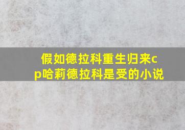 假如德拉科重生归来cp哈莉德拉科是受的小说