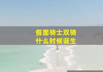 假面骑士双骑什么时候诞生