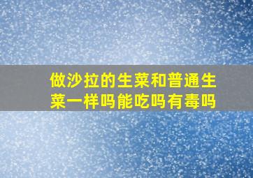 做沙拉的生菜和普通生菜一样吗能吃吗有毒吗