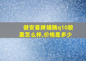 健安喜牌辅酶q10胶囊怎么样,价格是多少