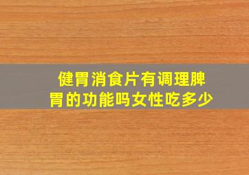 健胃消食片有调理脾胃的功能吗女性吃多少