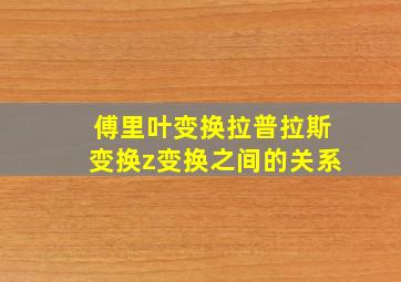 傅里叶变换拉普拉斯变换z变换之间的关系