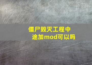 僵尸毁灭工程中途加mod可以吗