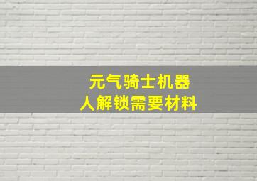 元气骑士机器人解锁需要材料