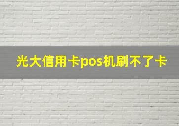 光大信用卡pos机刷不了卡