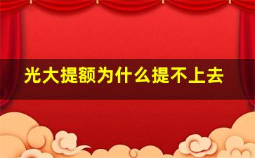 光大提额为什么提不上去