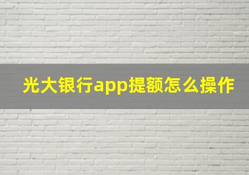 光大银行app提额怎么操作