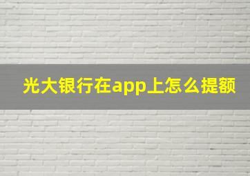 光大银行在app上怎么提额