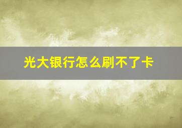 光大银行怎么刷不了卡